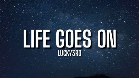 Life goes on song lucky3rd lyrics [Chorus] Oh yeah, life goes on Long after the thrill of livin' is gone Oh yeah I say life goes on Long after the thrill of livin' is gone [Bridge] Gonna let it rock, let it roll Let the Bible Belt